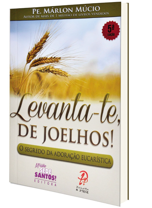 Levanta-te de Joelhos: O Segredo da Adoração Eucarística - Padre Márlon Múcio